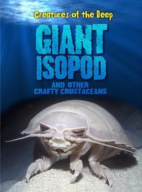 Giant Isopods and Other Crafty Crustaceans (Creatures of the Deep)