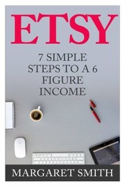 Etsy: 7 Simple Steps To make a 6 Figure Passive Income - Secrets to building a Successful business From Home