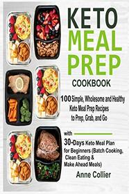 Keto Meal Prep Cookbook: 100 Simple, Wholesome and Healthy Keto Meal Prep Recipes to Prep, Grab, and Go with 30-Days Keto Meal Plan for Beginners (Batch Cooking, Clean Eating & Make Ahead Meals)