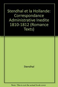 Stendhal et la Hollande: Correspondance Administrative Inedite 1810-1812 (Romance Texts) (French Edition)