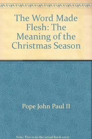 The Word Made Flesh: The Meaning of the Christmas Season