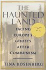 Haunted Land:, The : Facing Europe's Ghosts After Communism
