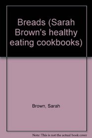 Breads (Sarah Brown's Healthy Eating Cookbooks)
