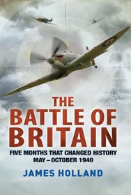 The Battle of Britain: Five Months That Changed History; May--October 1940