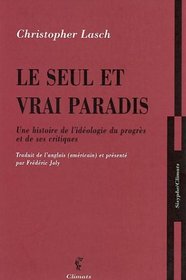 Le seul et vrai paradis : Une histoire de l'idologie du progrs et de ses critiques