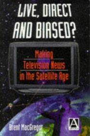 Live, Direct and Biased: Making Television News in the Satellite Age