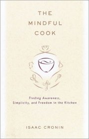 The Mindful Cook : Finding Awareness, Simplicity, and Freedom in the Kitchen