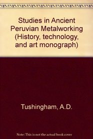 Studies in Ancient Peruvian Metalworking (History, technology and art monograph)