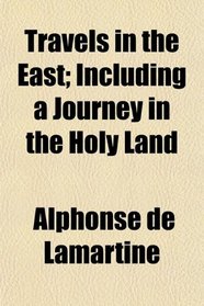 Travels in the East; Including a Journey in the Holy Land