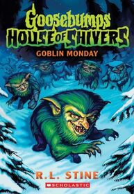 Goblin Monday (Goosebumps House of Shivers #2)