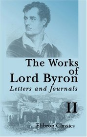 The Works of Lord Byron. Letters and Journals: A New, Revised and Enlarged Edition, with Illustrations. Volume 2