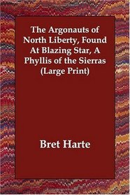 The Argonauts of North Liberty, Found At Blazing Star, A Phyllis of the Sierras (Large Print)