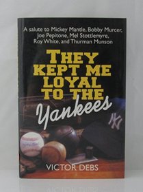 They Kept Me Loyal to the Yankees/a Salute to Mickey Mantle, Bobby Murcer, Joe Pepitone, Mel Stottlemyre, Roy White, and Thurman Munson