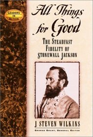 All Things for Good: The Steadfast Fidelity of Stonewall Jackson (Leaders in Action Series)