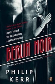 Berlin Noir: March Violets The Pale Criminal A German Requiem