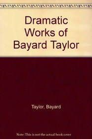 Dramatic Works of Bayard Taylor