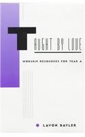 Taught by Love: Worship Resources for Year A