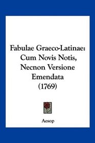 Fabulae Graeco-Latinae: Cum Novis Notis, Necnon Versione Emendata (1769) (Latin Edition)
