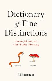 Dictionary of Fine Distinctions: Nuances, Niceties, and Subtle Shades of Meaning