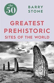 The 50 Greatest Prehistoric Sites