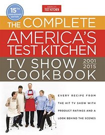 The Complete America's Test Kitchen TV Show Cookbook 2001-2016: Every Recipe from the Hit TV Show with Product Ratings and a Look Behind the Scenes