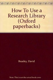 How To Use a Research Library (Oxford paperbacks)