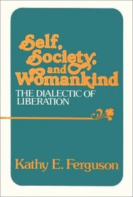 Self, Society, and Womankind: The Dialectic of Liberation (Contributions in Women's Studies)