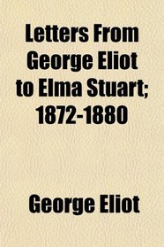 Letters From George Eliot to Elma Stuart; 1872-1880