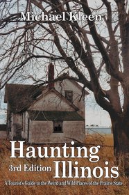 Haunting Illinois: A Tourist's Guide to the Weird & Wild Places of the Prairie State