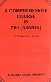 A Comprehensive Course in Twi Asante for the Non-Twi Learner