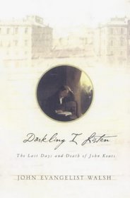 Darkling I Listen: The Last Days and Death of John Keats