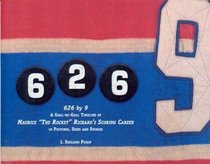 626 By 9: A Goal-by-goal Timeline Of Maurice The Rocket Richard's Scoring Career In Pictures, Stats, And Stories