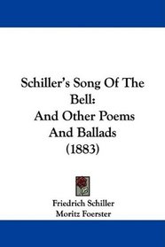 Schiller's Song Of The Bell: And Other Poems And Ballads (1883)