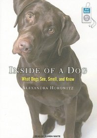 Inside of a Dog: What Dogs See, Smell, and Know