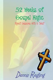 52 Weeks Of Gospel Magic: Object Lessons With A Twist