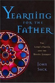 Yearning for the Father: The Lord's Prayer And the Mystic Journey