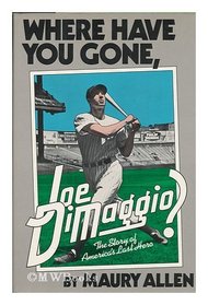 Where have you gone, Joe DiMaggio?: The story of America's last hero