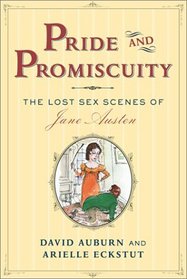 Pride and Promiscuity : The Lost Sex Scenes of Jane Austen
