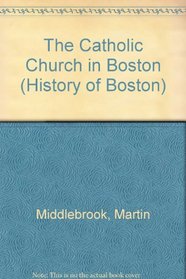 The Catholic Church in Boston (History of Boston Series)