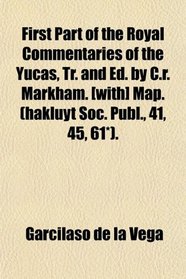 First Part of the Royal Commentaries of the Yucas, Tr. and Ed. by C.r. Markham. [with] Map. (hakluyt Soc. Publ., 41, 45, 61*).