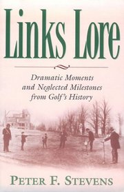 Links Lore : Dramatic Moments and Forgotten Milestones from Golf's History
