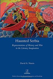 Haunted Serbia: Representations of History and War in the Literary Imagination (Legenda)