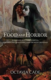 Food and Horror: Essays on Ravenous Souls, Toothsome Monsters, and Vicious Cravings
