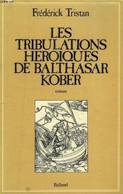Les Tribulations heroiques de Balthasar Kober: [roman] (French Edition)