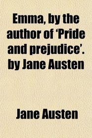 Emma, by the author of 'Pride and prejudice'. by Jane Austen