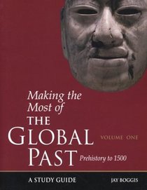 Making the Most of the Global Past: Volume One: Prehistory to 1500 (Global Past)