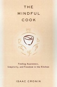 The Mindful Cook : Finding Awareness, Simplicity, and Freedom in the Kitchen