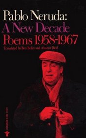 Pablo Neruda : A New Decade Poems 1958 -1967