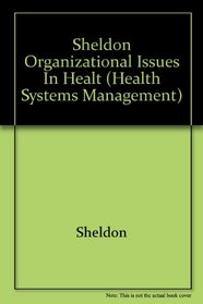 Sheldon Organizational Issues in Healt (Health systems management, v. 4)