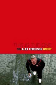 This Is the One: Sir Alex Fergusonmanchester; The Uncut Story of a Football Genius
